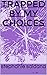 Trapped by my choices