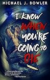 I Know When You're Going To Die by Michael J. Bowler