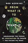 Book cover for From What Is to What If: Unleashing the Power of Imagination to Create the Future We Want