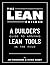 The Lean Builder: A Builder's Guide to Applying Lean Tools In the Field
