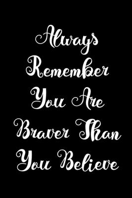 Always Remember You Are Braver Than You Believe: Inspirational Qoute Saying Gift (120 Lined, 6" x 9")