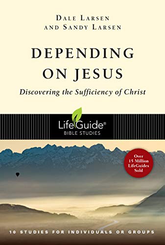 Depending on Jesus: Discovering the Sufficiency of Christ (LifeGuide Bible Studies)