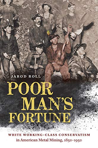 Poor Man's Fortune: White Working-Class Conservatism in American Metal Mining, 1850–1950 (Kindle Edition)