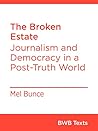 Book cover for The Broken Estate: Journalism and Democracy in a Post-Truth World (BWB Texts)