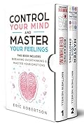 Control Your Mind and Master Your Feelings: This Book Includes - Break Overthinking & Master Your Emotions