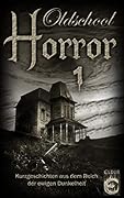 Oldschool Horror 1: Kurzgeschichten aus dem Reich der ewigen Dunkelheit