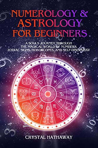 Numerology and Astrology for Beginners: A Soul’s Journey through the Magical World of Numbers, Zodiac Signs, Horoscopes and Self-discovery (Kindle Edition)