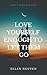 Love Yourself Enough To Let...
