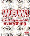 WOW!: The visual encyclopedia of everything WOW!: The visual encyclopedia of everything