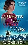 Between Your Heart and Mine by Caroline Mickelson