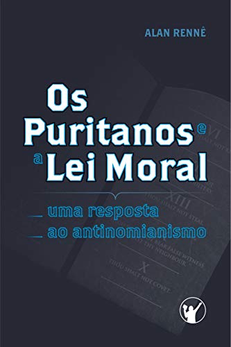 Os Puritanos e a Lei Moral: Uma Resposta ao Antinomianismo (Kindle Edition)