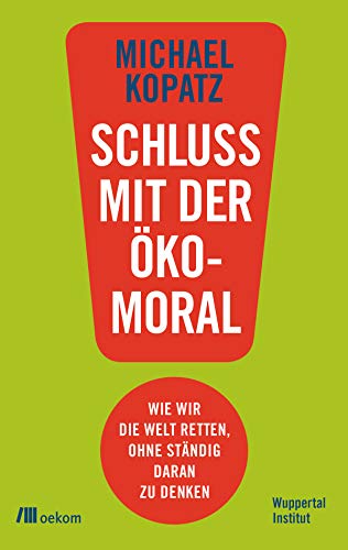 Schluss mit der Ökomoral!: Wie wir die Welt retten, ohne ständig daran zu denken (Kindle Edition)