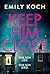 Keep Him Close by Emily Koch