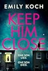 Keep Him Close by Emily Koch