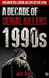 1990s - A Decade of Serial Killers: The Most Evil Serial Killers of the 1990s (American Serial Killer Antology by Decade Book 2)