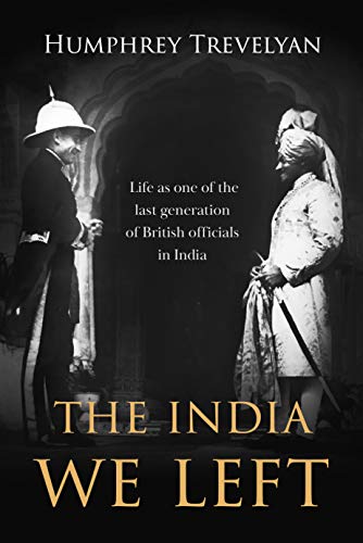 The India We Left: Life as One of the Last Generation of British Officials in India (Kindle Edition)