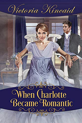 When Charlotte Became Romantic: A Pride and Prejudice Variation (Kindle Edition)