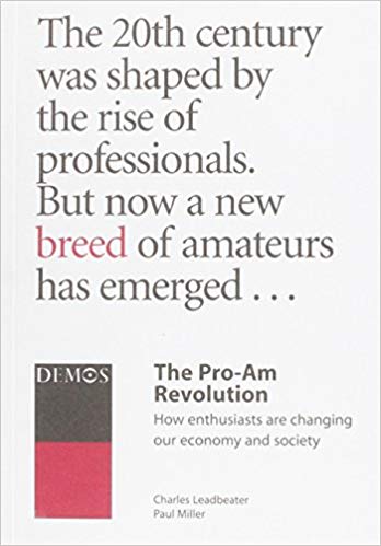 The Pro Am Revolution: How Enthusiasts are Changing Our Society and Economy (Hardcover)