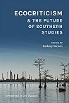 Ecocriticism and the Future of Southern Studies (Southern Literary Studies) Ecocriticism and the Future of Southern Studies (Southern Literary Studies)