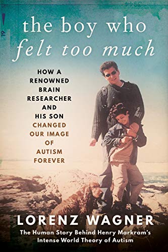 The Boy Who Felt Too Much: How a renowned neuroscientist and his son changed our view of autism forever (Kindle Edition)