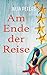 Am Ende der Reise: Ein roma...