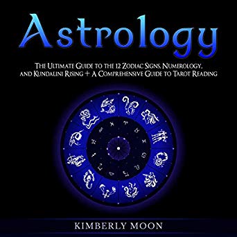Astrology: The Ultimate Guide to the 12 Zodiac Signs, Numerology, and Kundalini Rising + A Comprehensive Guide to Tarot Reading