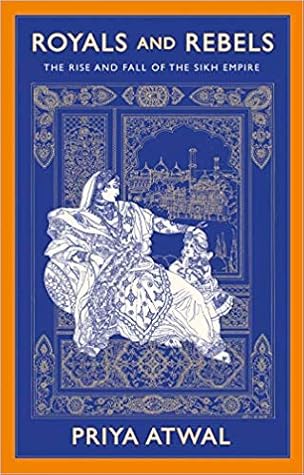 Royals and Rebels: The Rise and Fall of the Sikh Empire