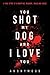 You Shot My Dog and I Love You