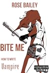 BITE ME by Rose Bailey