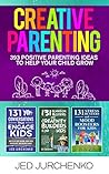 Creative Parenting: 393 Positive Parenting Ideas to Help Your Child Grow