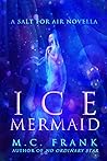 Ice Mermaid by M.C. Frank