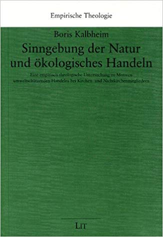 "Sinngebung der Natur und ökologisches Handeln" Eine empirisch theologische Untersuchung zu Motiven umweltschützenden Handelns bei Kirchen- und Nichtkirchenmitgliedern (Paperback)