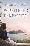 Un refugio perfecto by Pilar Cabero