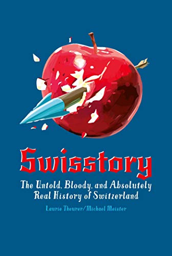 Swisstory: The Untold, Bloody, and Absolutely Real History of Switzerland (Kindle Edition)
