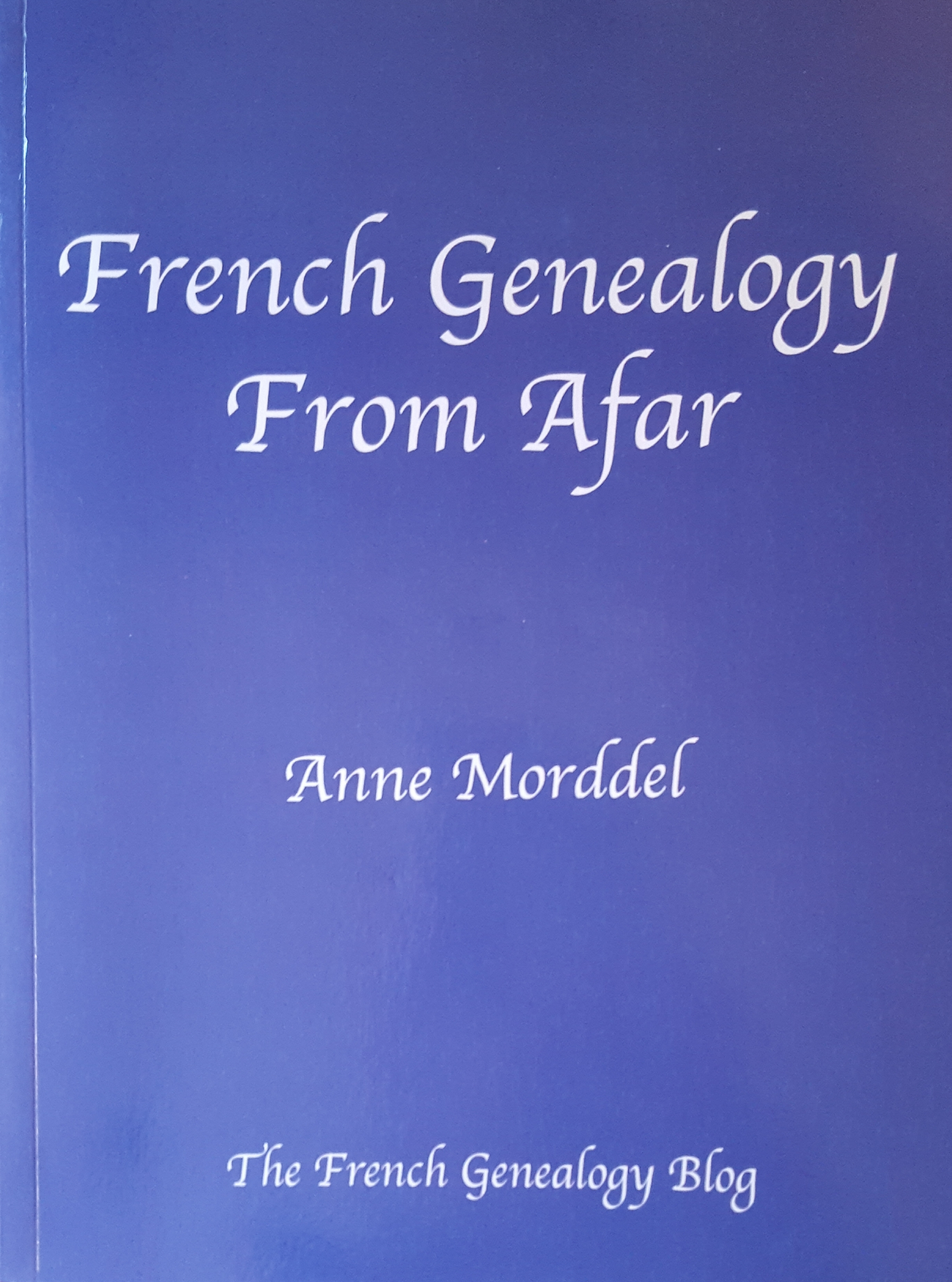 French genealogy from afar : being basic procedures and suggested first steps in research via the new electronic technology and method of communication known as the Internet... as presented on the French Genealogy Blog