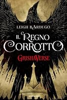 Il regno corrotto (Six of Crows, #2)