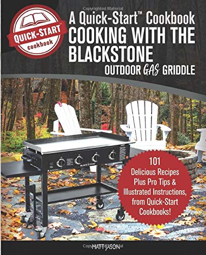 Cooking With the Blackstone Outdoor Gas Griddle, A Quick-Start Cookbook: 101 Delicious Recipes, plus Pro Tips & Illustrated Instructions, from Quick-Start Cookbooks! (Paperback)