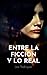 Entre la ficción y lo real:...
