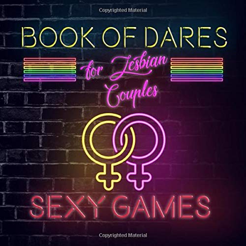 Book Of Dares For Lesbian Couples: A Romantic Game For Couples With Sexy Challenges To Try On Your Next Date Night On In The Bedroom (Naughty Valentine's Day Activity Books for Adults)