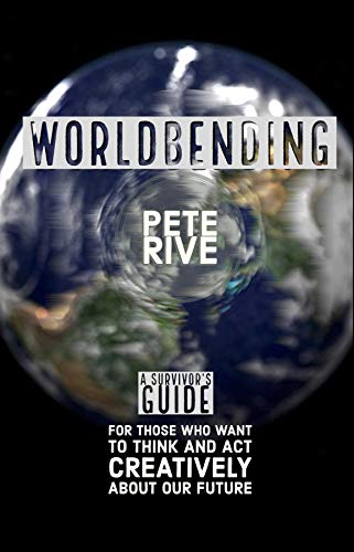 Worldbending: A Survivor's Guide for Those Who Want to Think and ACT Creatively about Our Future.