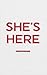 She's Here
