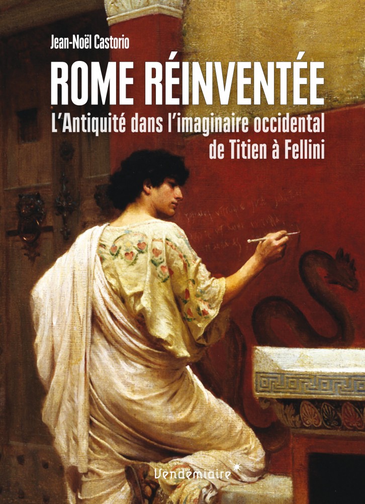 Rome réinventée - L'antiquité dans l'imaginaire occidental de Titien à Fellini