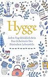 Hygge: Jeden Tag glücklich sein - das Geheimnis des dänischen Lebensttils (German Edition)