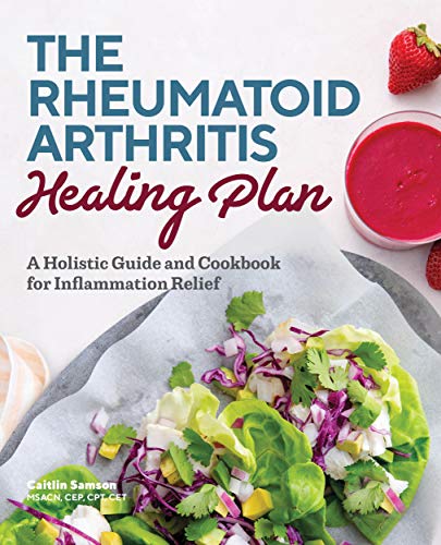 The Rheumatoid Arthritis Healing Plan: A Holistic Guide and Cookbook for Inflammation Relief (Kindle Edition)