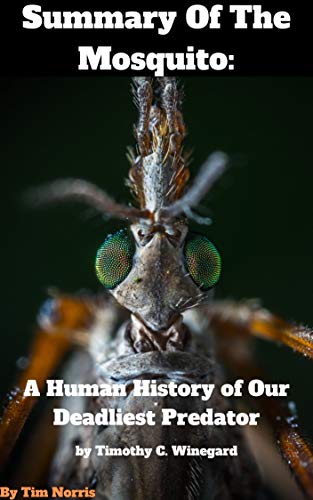 Summary Of The Mosquito: A Human History of Our Deadliest Predator by Timothy C. Winegard (Kindle Edition)