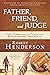 Father, Friend, and Judge: Three Dimensions of Prayer that Receive Answers from Heaven