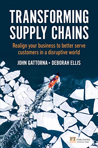 Transforming Supply Chains: Realign Your Business To Better Serve Customers In A Disruptive World (Financial Times Series)