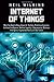 Internet of Things: What You Need to Know About IoT, Big Data, Predictive Analytics, Artificial Intelligence, Machine Learning, Cybersecurity, Business Intelligence, Augmented Reality and Our Future