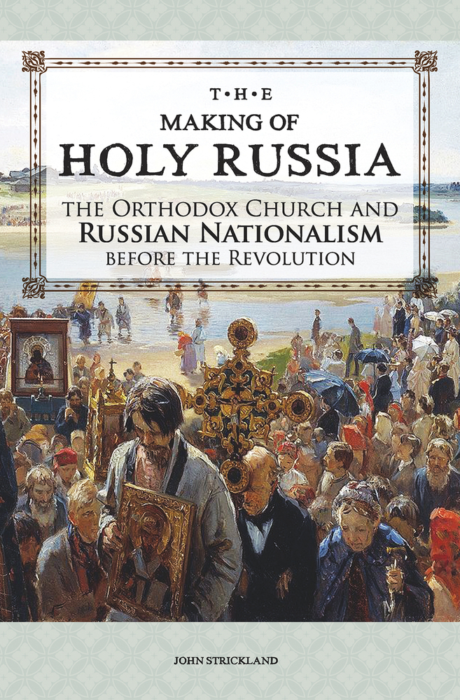 The Making of Holy Russia: The Orthodox Church and Russian Nationalism Before the Revolution (Paperback)