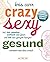 Crazy sexy gesund: Iss' Dei...